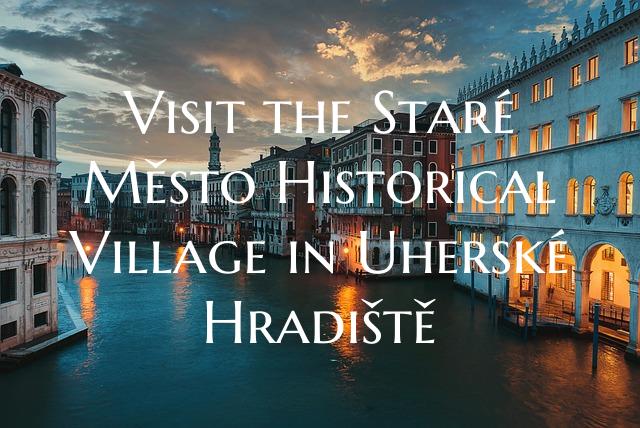 Visit the Staré Město Historical Village in Uher...